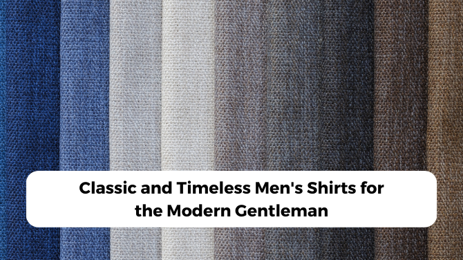 Classic and Timeless Mens Shirts for the Modern Gentleman