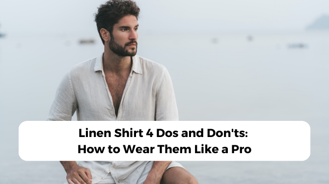 Linen Shirt 4 Dos and Don'ts: How to Wear Them Like a Pro