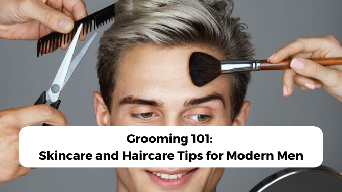 Grooming 101: Skincare and Haircare Tips for Modern Men