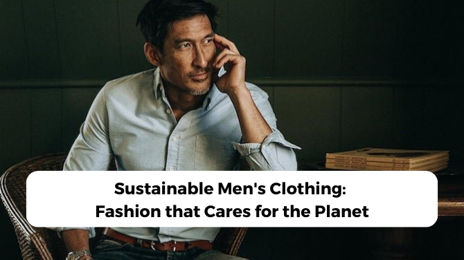 Sustainable Men's Clothing: Fashion that Cares for the Planet