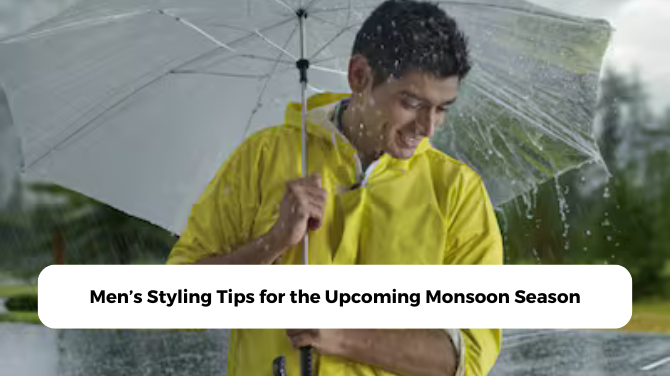 Men’s Styling Tips for the Upcoming Monsoon Season